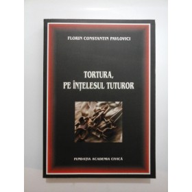  TORTURA,  PE  INTELESUL  TUTUROR -  FLORIN  CONSTANTIN  PAVLOVICI